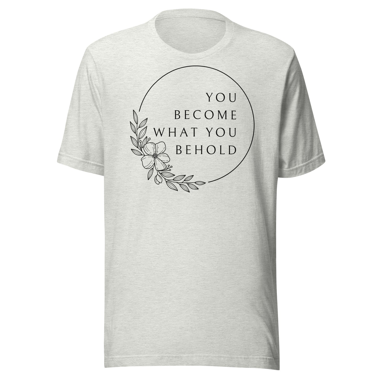 You Become What You Behold Unisex t-shirt