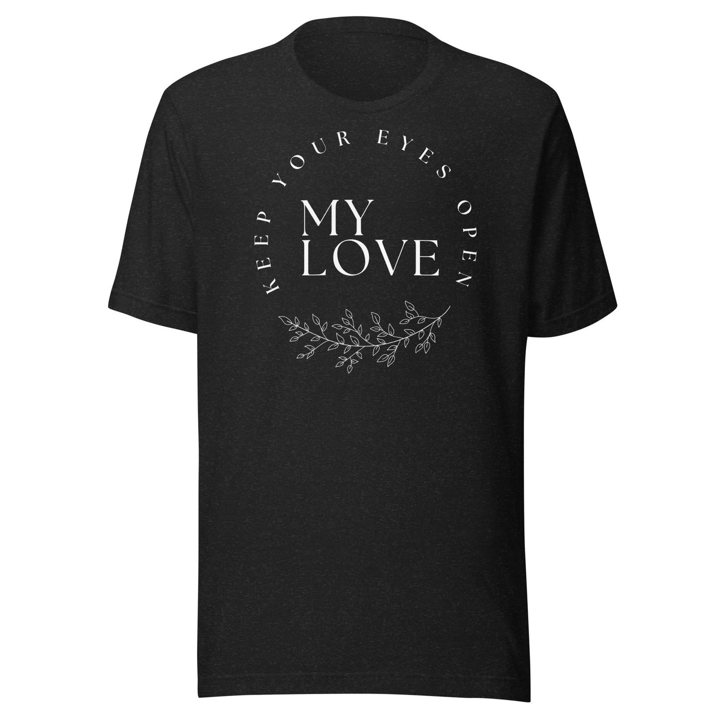 Keep Your Eyes Open My Love Unisex t-shirt