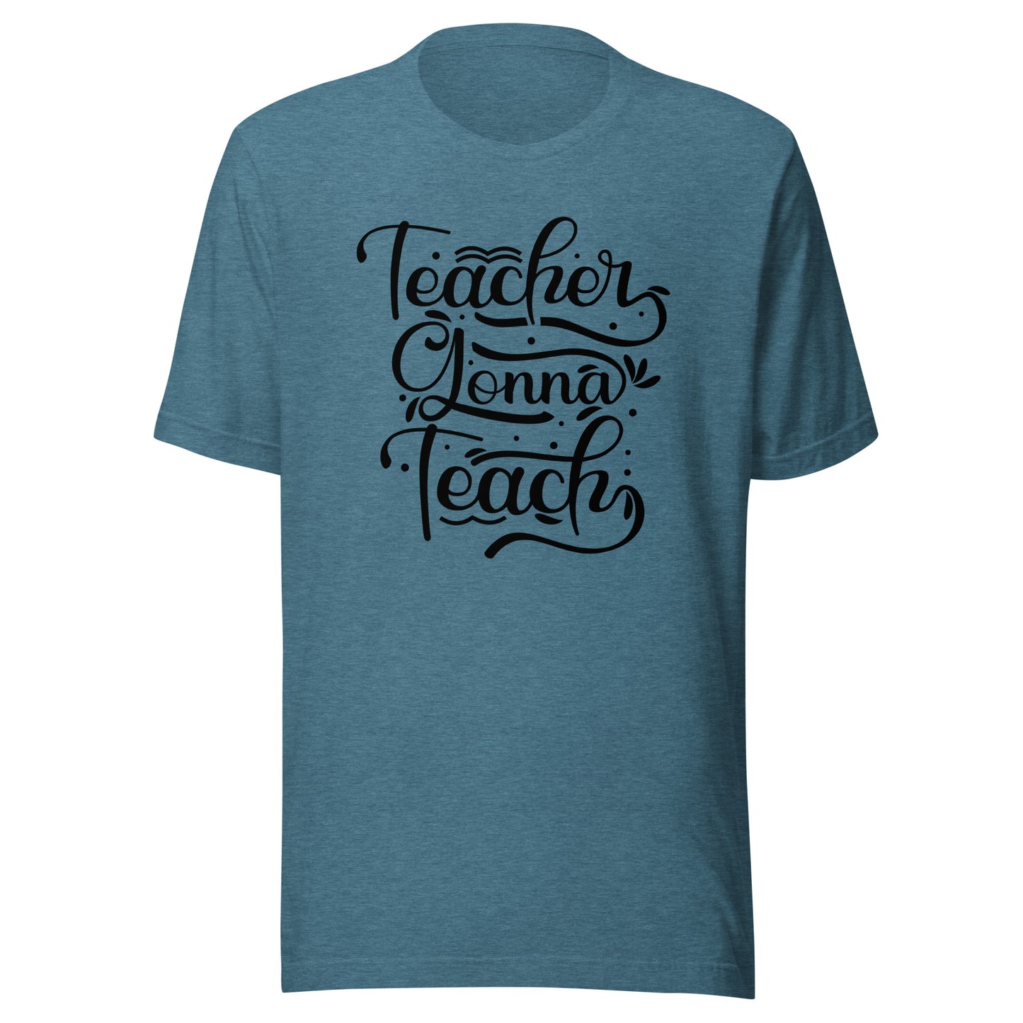 Teacher Gonna Teach Unisex t-shirt