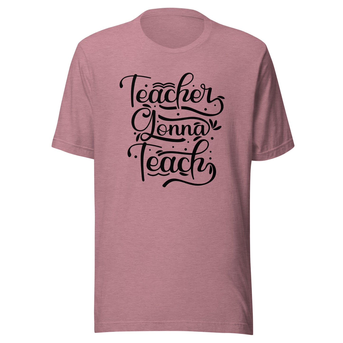 Teacher Gonna Teach Unisex t-shirt