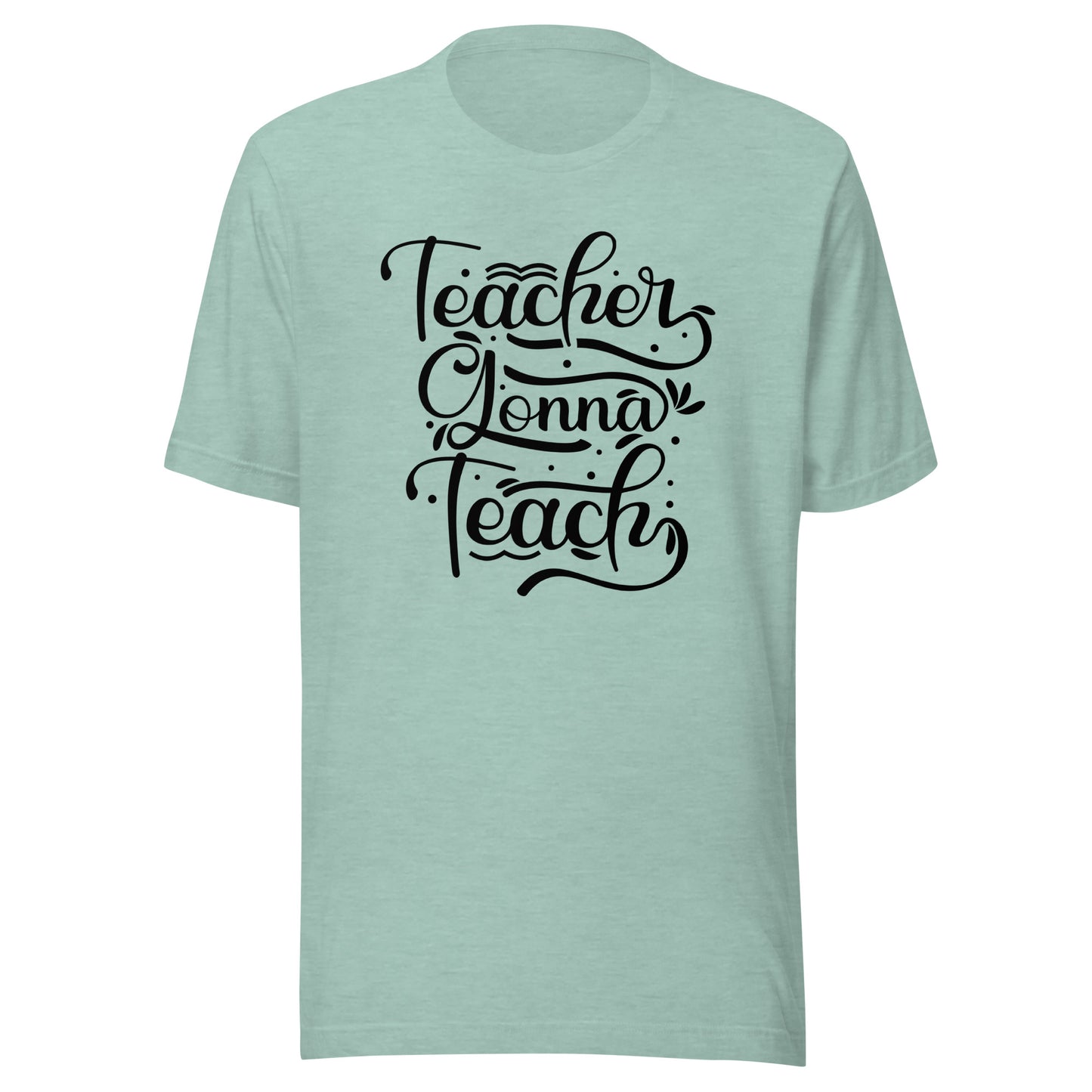 Teacher Gonna Teach Unisex t-shirt