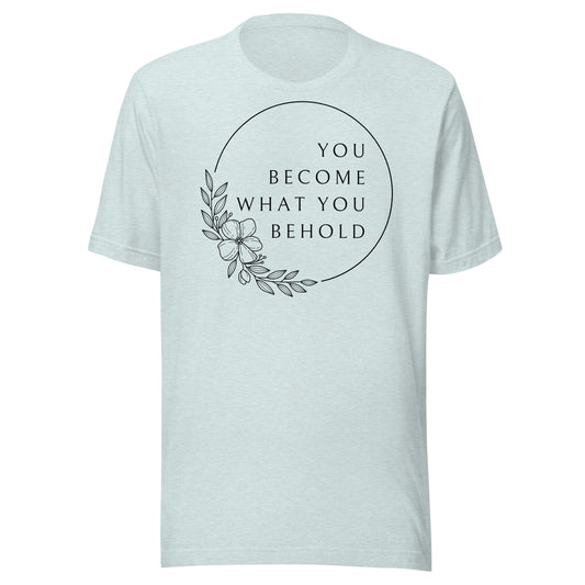 You Become What You Behold Unisex t-shirt