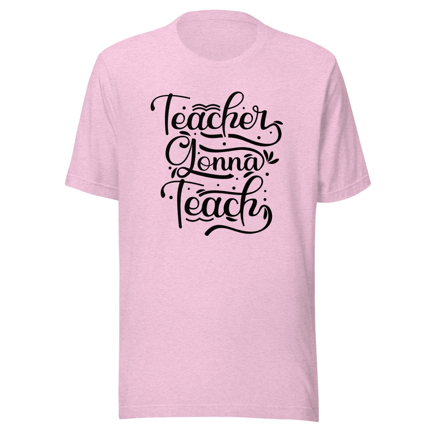 Teacher Gonna Teach Unisex t-shirt